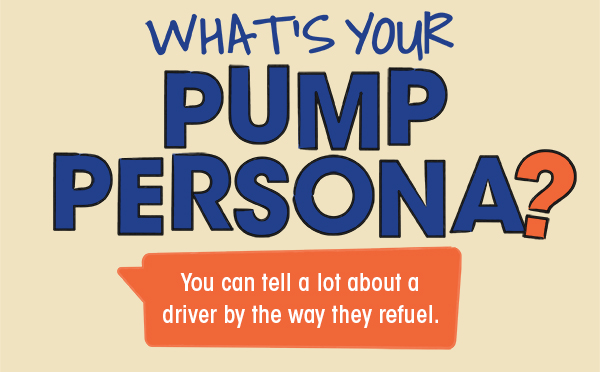 What's Your Pump Persona? You can tell a lot about a driver by the way they refuel